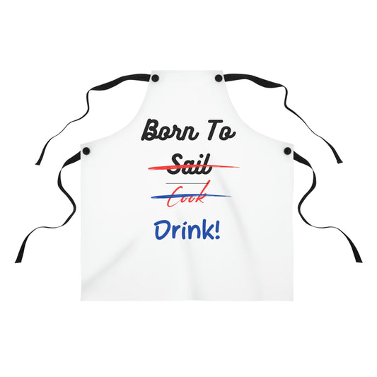 Born to Sail, Cook, Drink! Apron