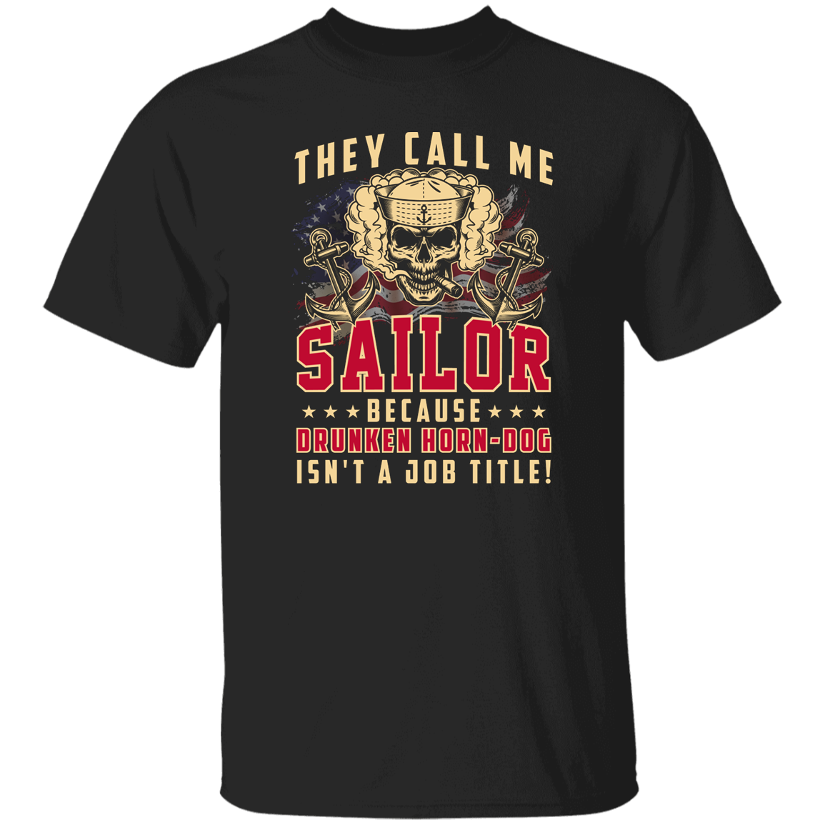 THEY CALL ME SAILOR BECAUSE... DRUNKEN HORN-DOG ISN'T A JOB TITLE TSHIRT