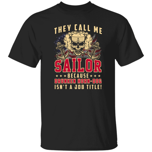 THEY CALL ME SAILOR BECAUSE... DRUNKEN HORN-DOG ISN'T A JOB TITLE TSHIRT