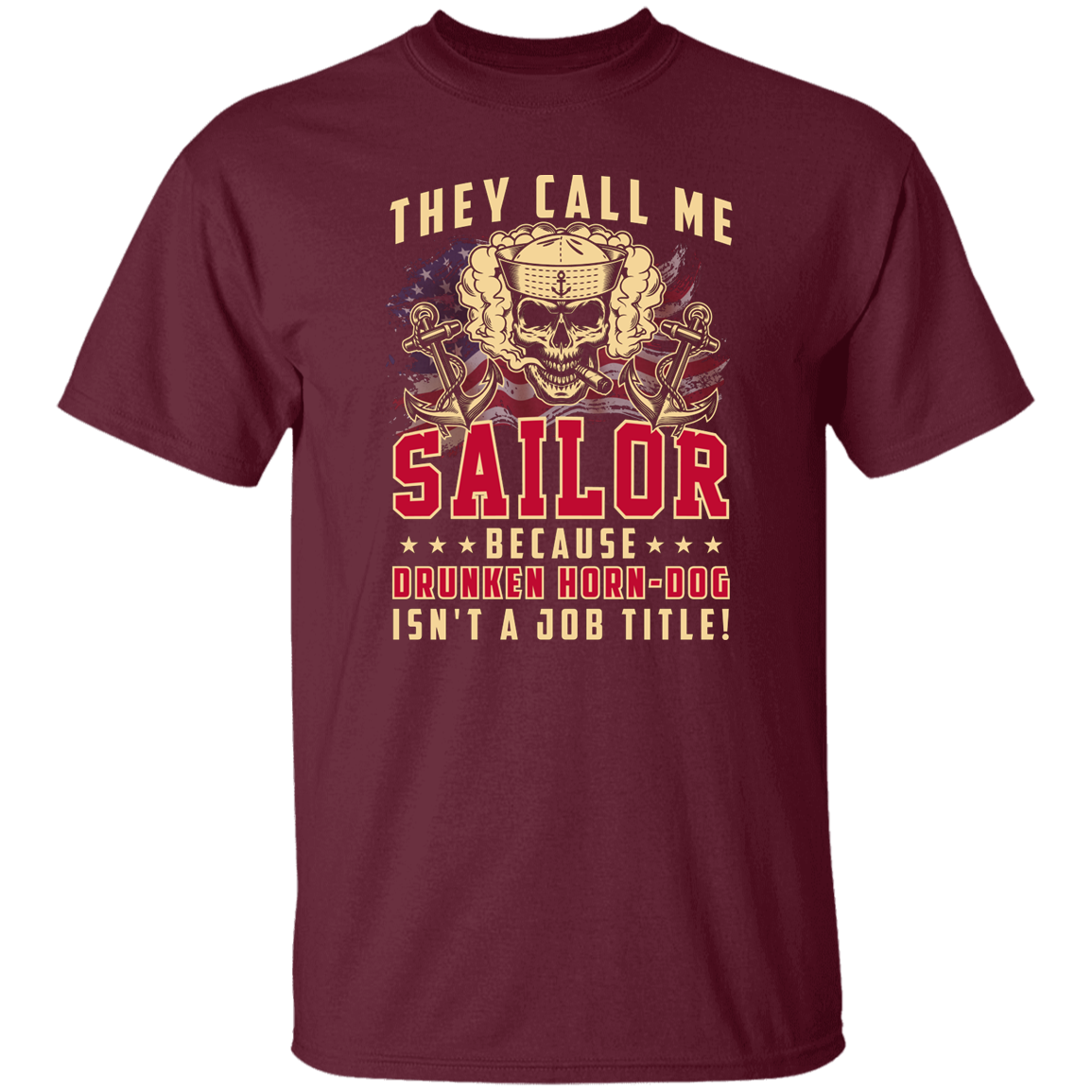 THEY CALL ME SAILOR BECAUSE... DRUNKEN HORN-DOG ISN'T A JOB TITLE TSHIRT