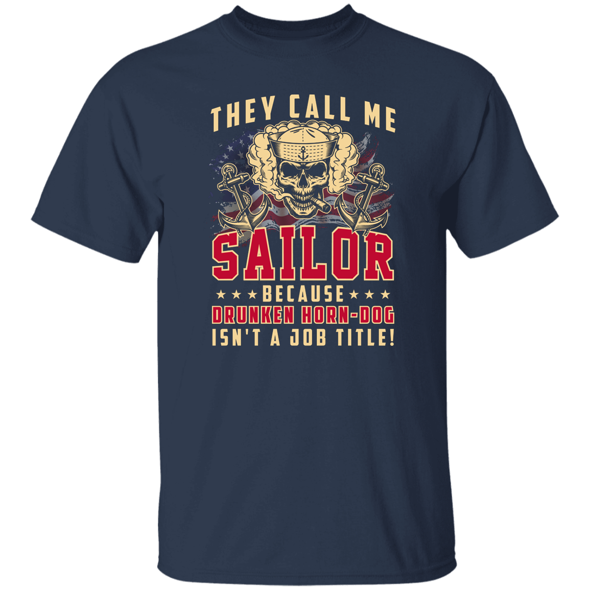 THEY CALL ME SAILOR BECAUSE... DRUNKEN HORN-DOG ISN'T A JOB TITLE TSHIRT