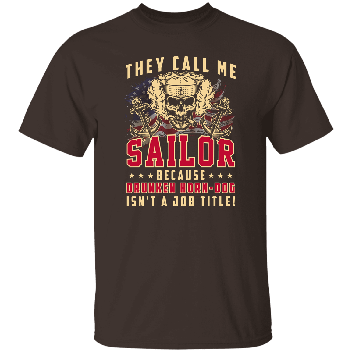 THEY CALL ME SAILOR BECAUSE... DRUNKEN HORN-DOG ISN'T A JOB TITLE TSHIRT