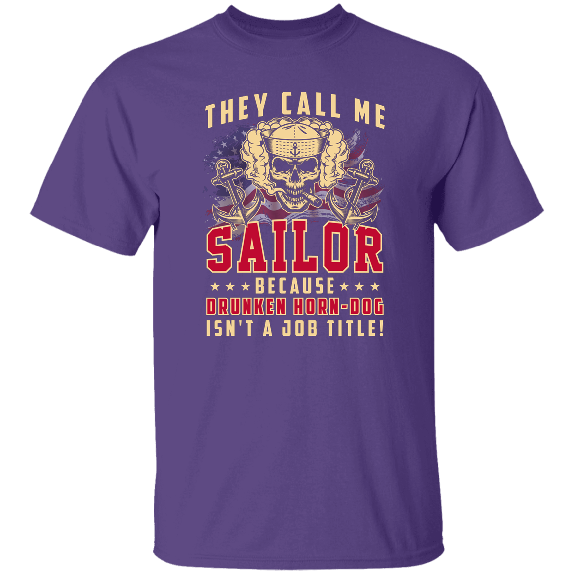 THEY CALL ME SAILOR BECAUSE... DRUNKEN HORN-DOG ISN'T A JOB TITLE TSHIRT