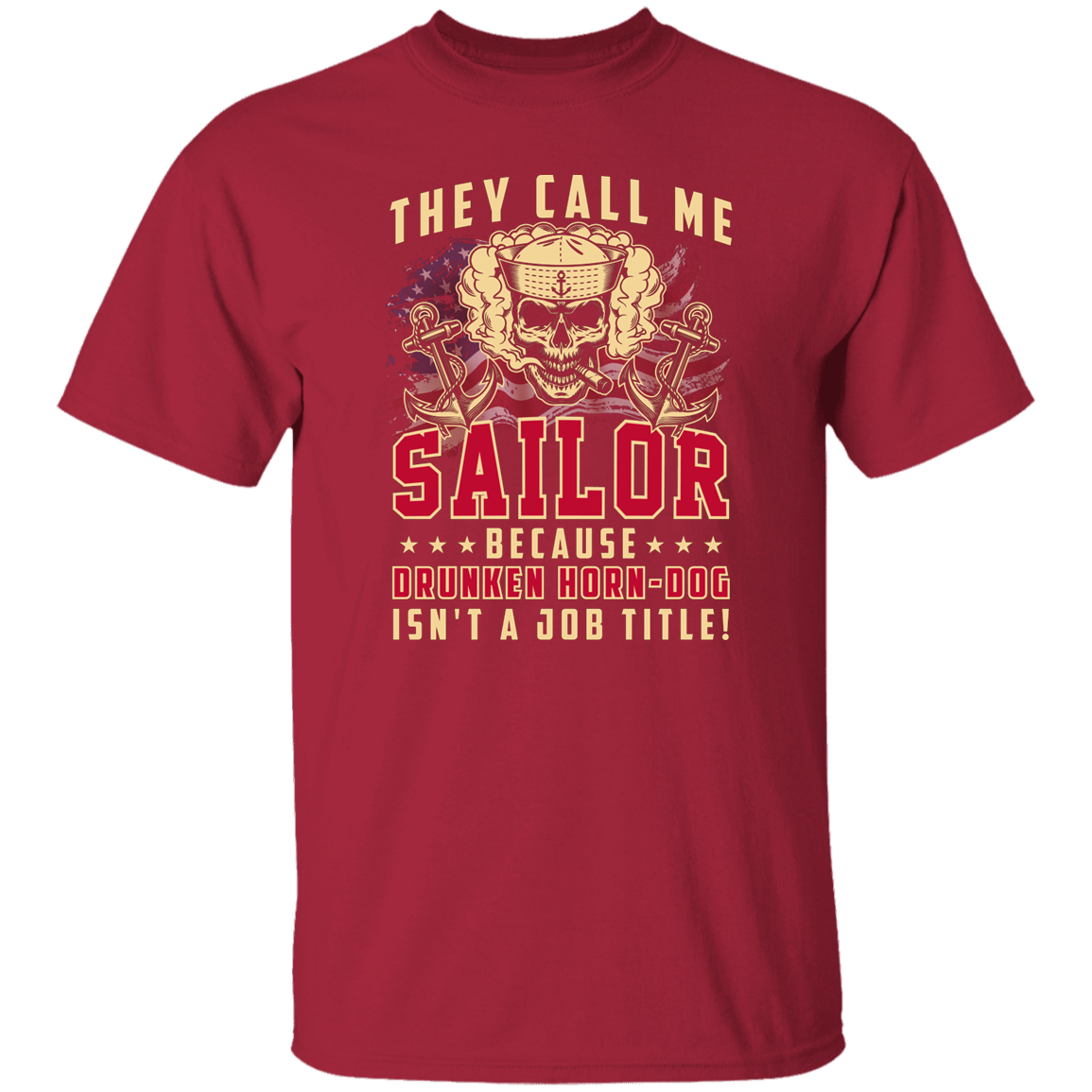 THEY CALL ME SAILOR BECAUSE... DRUNKEN HORN-DOG ISN'T A JOB TITLE TSHIRT
