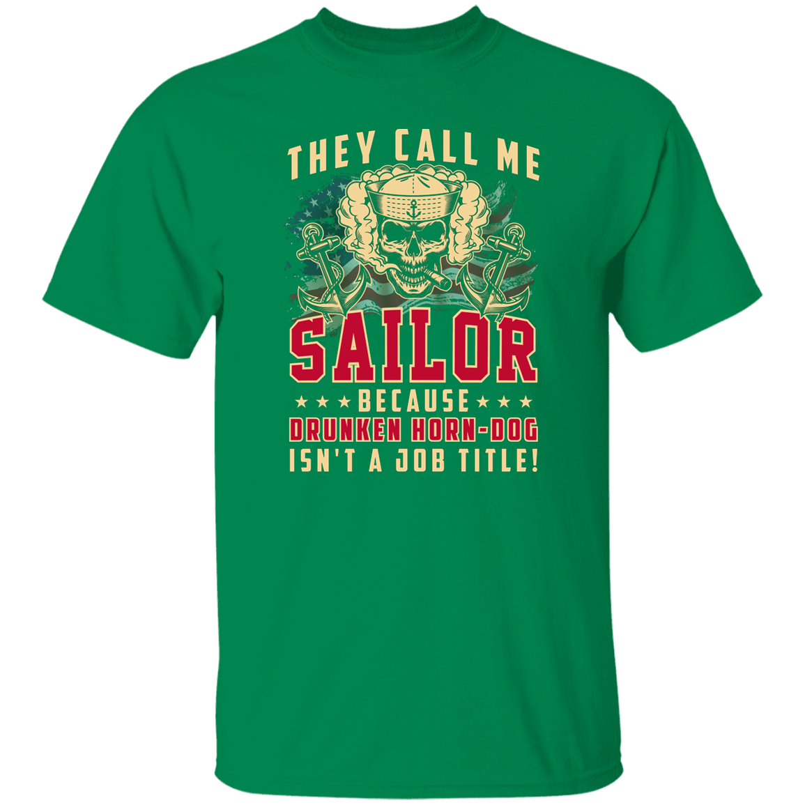 THEY CALL ME SAILOR BECAUSE... DRUNKEN HORN-DOG ISN'T A JOB TITLE TSHIRT